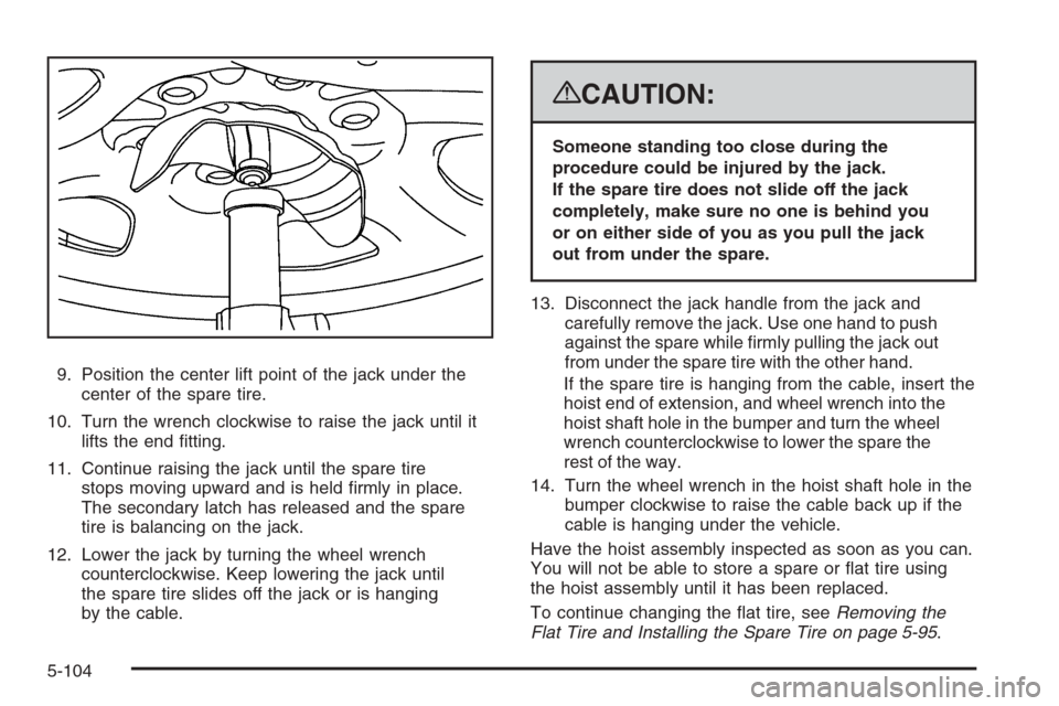CHEVROLET TAHOE 2008 3.G Owners Manual 9. Position the center lift point of the jack under the
center of the spare tire.
10. Turn the wrench clockwise to raise the jack until it
lifts the end �tting.
11. Continue raising the jack until the