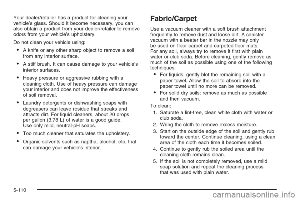 CHEVROLET TAHOE 2008 3.G Owners Manual Your dealer/retailer has a product for cleaning your
vehicle’s glass. Should it become necessary, you can
also obtain a product from your dealer/retailer to remove
odors from your vehicle’s uphols