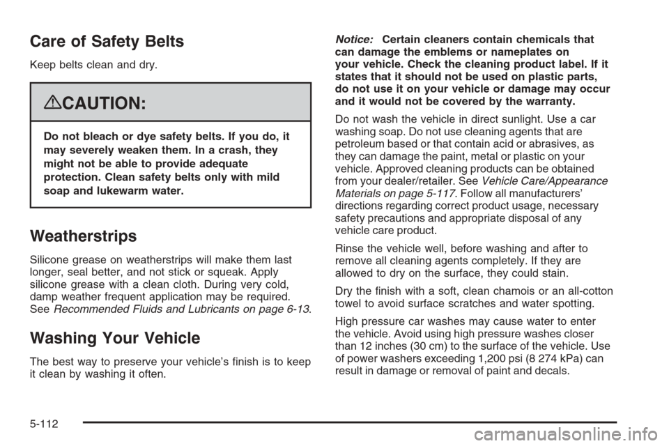 CHEVROLET TAHOE 2008 3.G Owners Manual Care of Safety Belts
Keep belts clean and dry.
{CAUTION:
Do not bleach or dye safety belts. If you do, it
may severely weaken them. In a crash, they
might not be able to provide adequate
protection. C