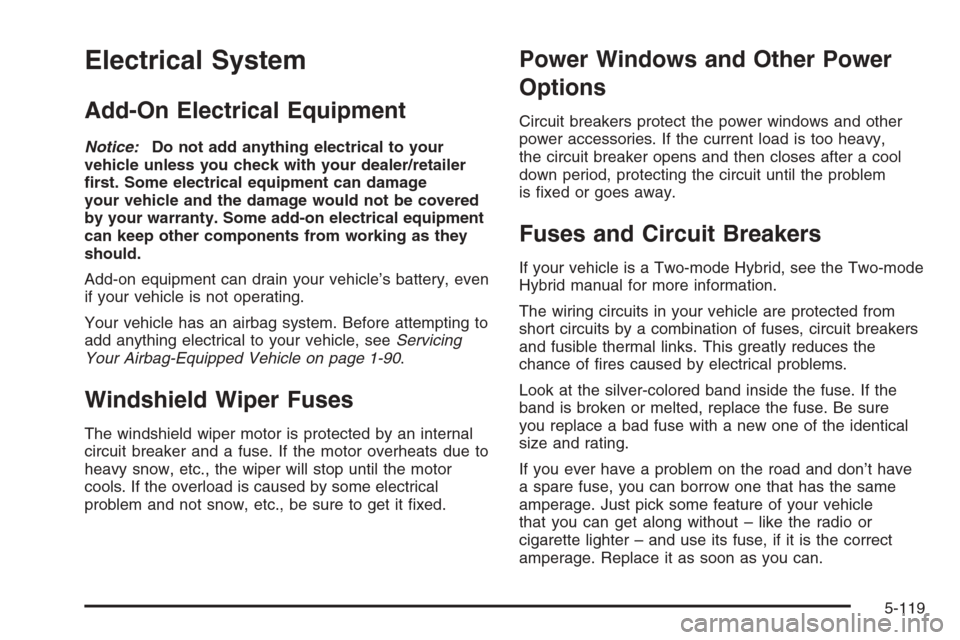 CHEVROLET TAHOE 2008 3.G Owners Manual Electrical System
Add-On Electrical Equipment
Notice:Do not add anything electrical to your
vehicle unless you check with your dealer/retailer
�rst. Some electrical equipment can damage
your vehicle a
