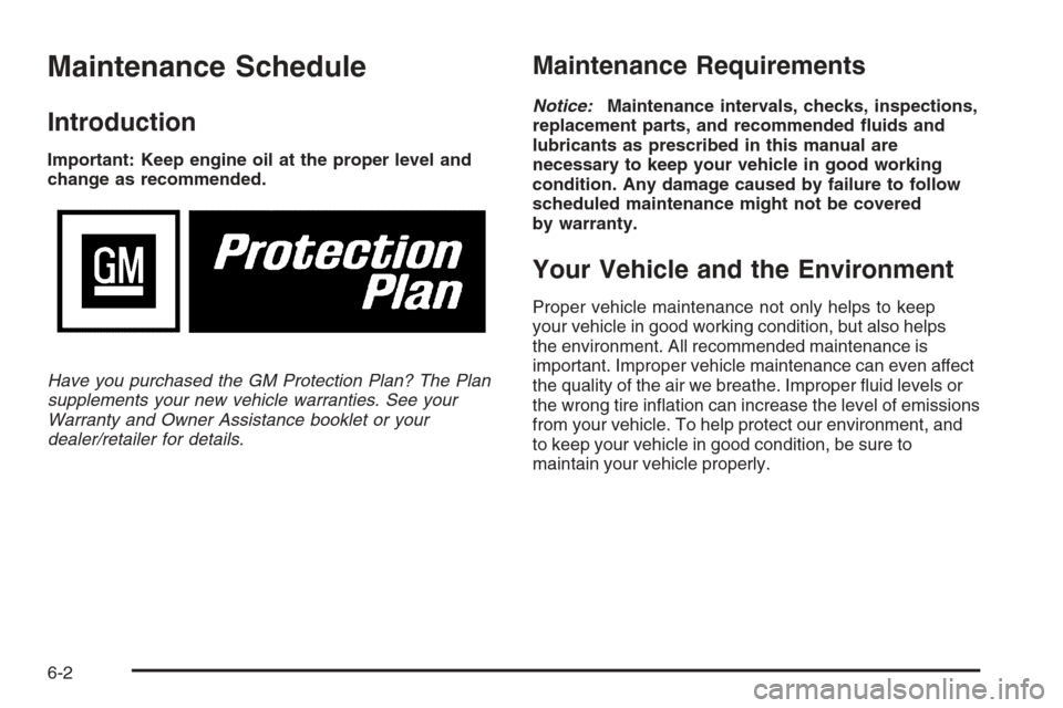 CHEVROLET TAHOE 2008 3.G Owners Manual Maintenance Schedule
Introduction
Important: Keep engine oil at the proper level and
change as recommended.
Have you purchased the GM Protection Plan? The Plan
supplements your new vehicle warranties.