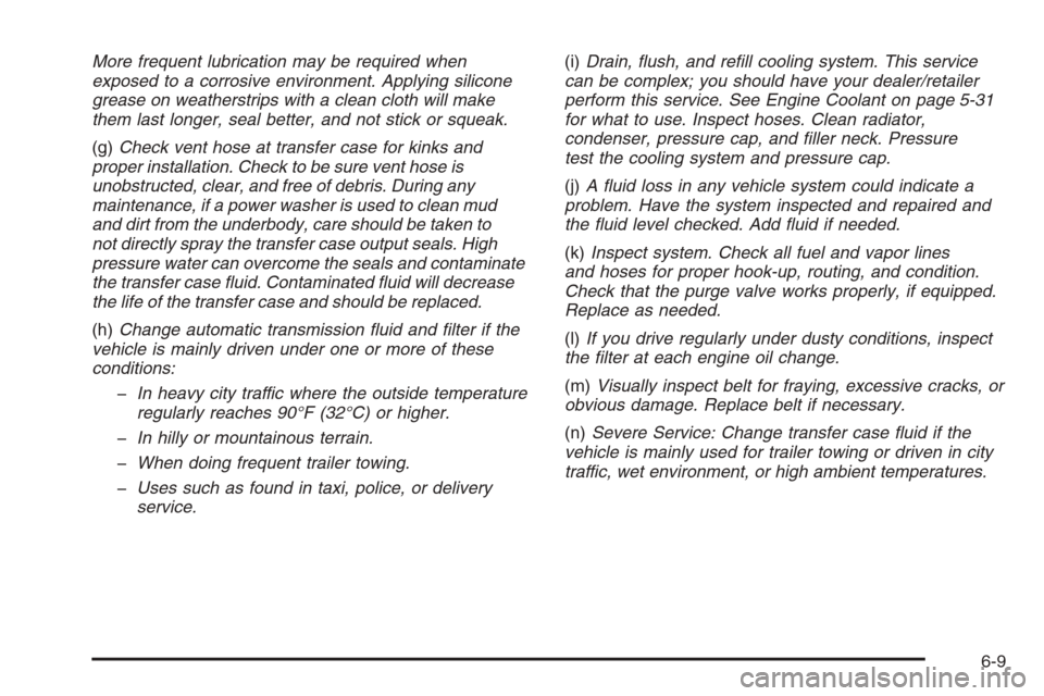 CHEVROLET TAHOE 2008 3.G Owners Manual More frequent lubrication may be required when
exposed to a corrosive environment. Applying silicone
grease on weatherstrips with a clean cloth will make
them last longer, seal better, and not stick o