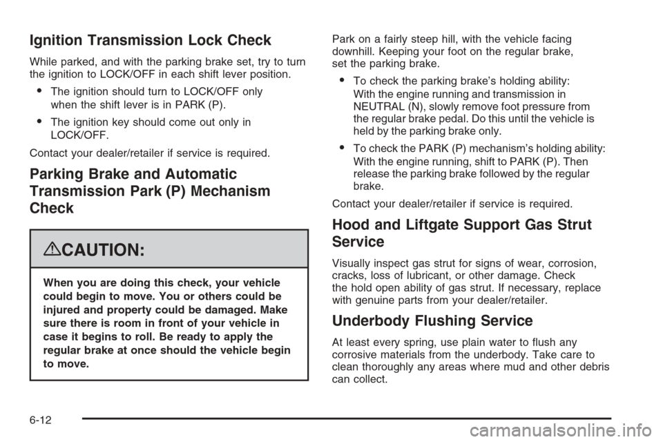 CHEVROLET TAHOE 2008 3.G Owners Manual Ignition Transmission Lock Check
While parked, and with the parking brake set, try to turn
the ignition to LOCK/OFF in each shift lever position.
The ignition should turn to LOCK/OFF only
when the sh