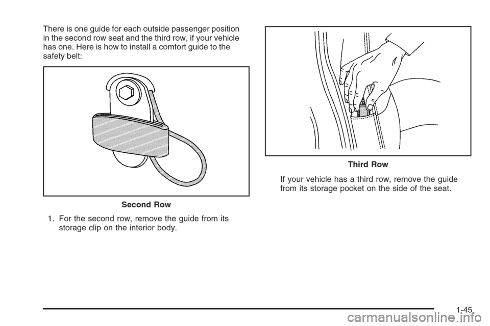 CHEVROLET TAHOE 2008 3.G Workshop Manual There is one guide for each outside passenger position
in the second row seat and the third row, if your vehicle
has one. Here is how to install a comfort guide to the
safety belt:
1. For the second r