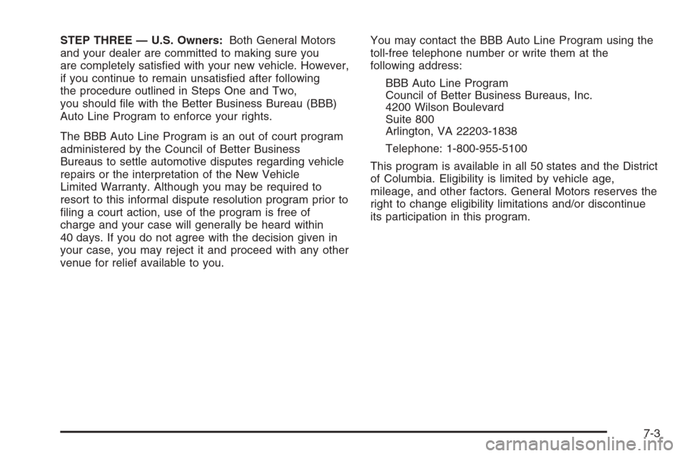 CHEVROLET TAHOE 2008 3.G Owners Manual STEP THREE — U.S. Owners:Both General Motors
and your dealer are committed to making sure you
are completely satis�ed with your new vehicle. However,
if you continue to remain unsatis�ed after follo