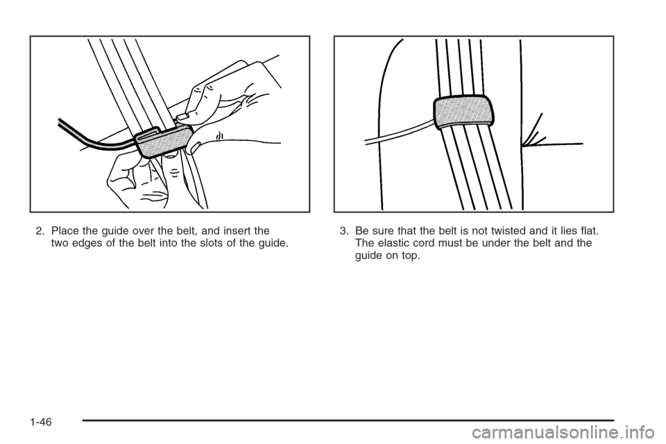 CHEVROLET TAHOE 2008 3.G Workshop Manual 2. Place the guide over the belt, and insert the
two edges of the belt into the slots of the guide.3. Be sure that the belt is not twisted and it lies �at.
The elastic cord must be under the belt and 
