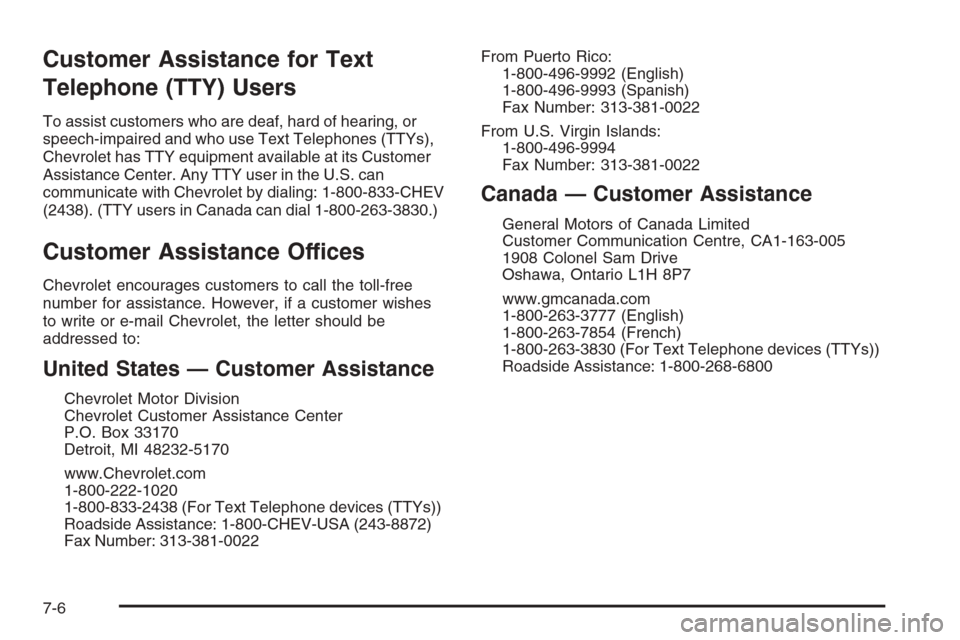 CHEVROLET TAHOE 2008 3.G Owners Manual Customer Assistance for Text
Telephone (TTY) Users
To assist customers who are deaf, hard of hearing, or
speech-impaired and who use Text Telephones (TTYs),
Chevrolet has TTY equipment available at it