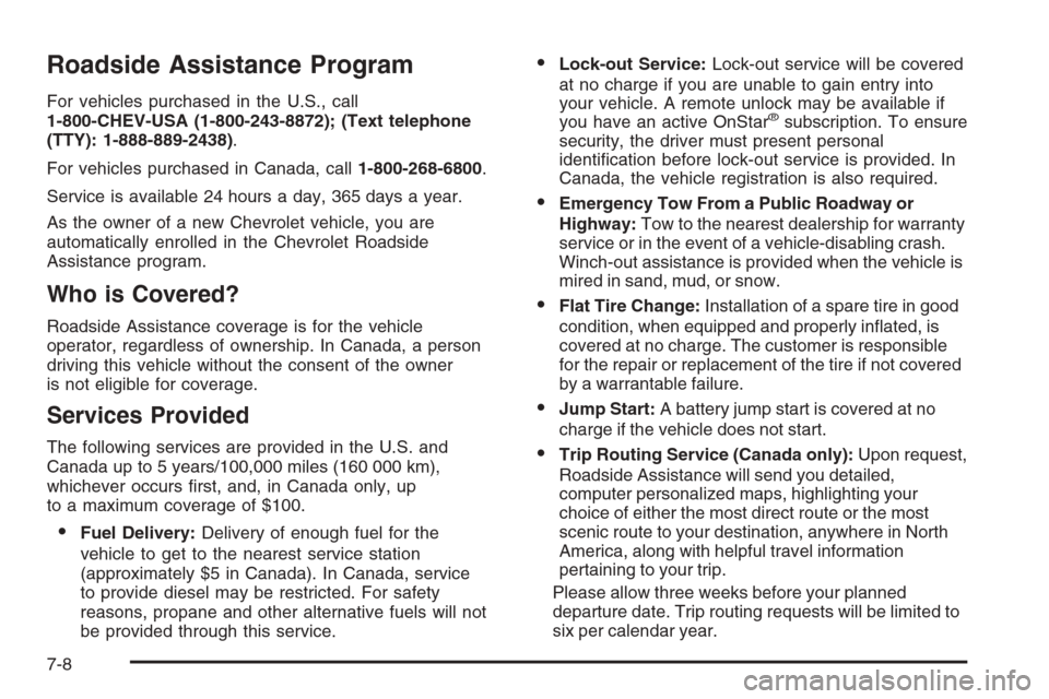 CHEVROLET TAHOE 2008 3.G Owners Manual Roadside Assistance Program
For vehicles purchased in the U.S., call
1-800-CHEV-USA (1-800-243-8872); (Text telephone
(TTY): 1-888-889-2438).
For vehicles purchased in Canada, call1-800-268-6800.
Serv
