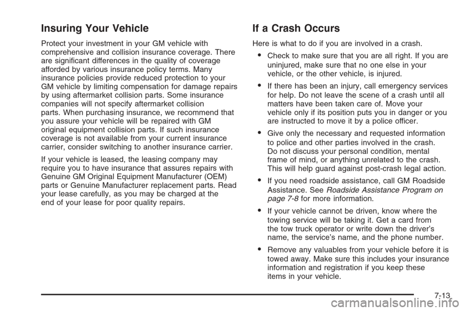 CHEVROLET TAHOE 2008 3.G Owners Manual Insuring Your Vehicle
Protect your investment in your GM vehicle with
comprehensive and collision insurance coverage. There
are signi�cant differences in the quality of coverage
afforded by various in