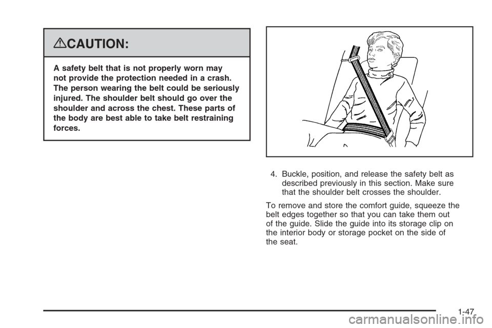 CHEVROLET TAHOE 2008 3.G Workshop Manual {CAUTION:
A safety belt that is not properly worn may
not provide the protection needed in a crash.
The person wearing the belt could be seriously
injured. The shoulder belt should go over the
shoulde