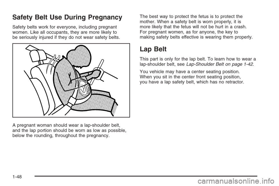 CHEVROLET TAHOE 2008 3.G Workshop Manual Safety Belt Use During Pregnancy
Safety belts work for everyone, including pregnant
women. Like all occupants, they are more likely to
be seriously injured if they do not wear safety belts.
A pregnant