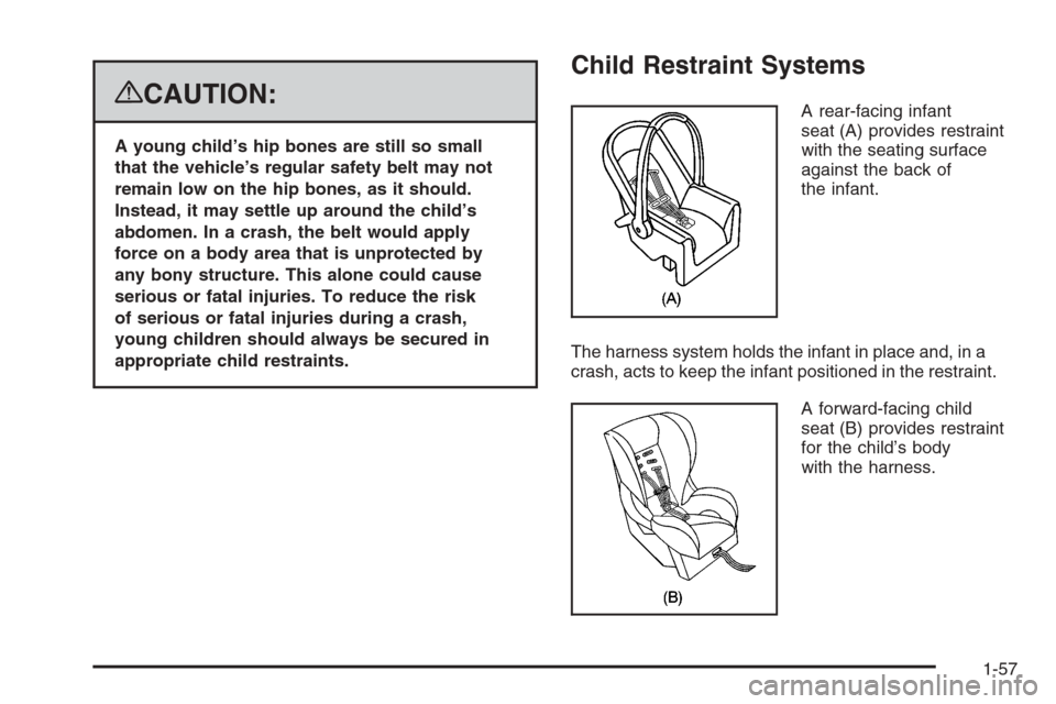 CHEVROLET TAHOE 2008 3.G Repair Manual {CAUTION:
A young child’s hip bones are still so small
that the vehicle’s regular safety belt may not
remain low on the hip bones, as it should.
Instead, it may settle up around the child’s
abdo