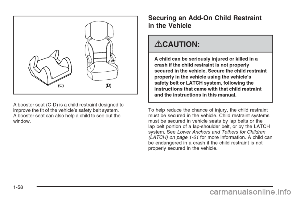 CHEVROLET TAHOE 2008 3.G Repair Manual A booster seat (C-D) is a child restraint designed to
improve the �t of the vehicle’s safety belt system.
A booster seat can also help a child to see out the
window.
Securing an Add-On Child Restrai