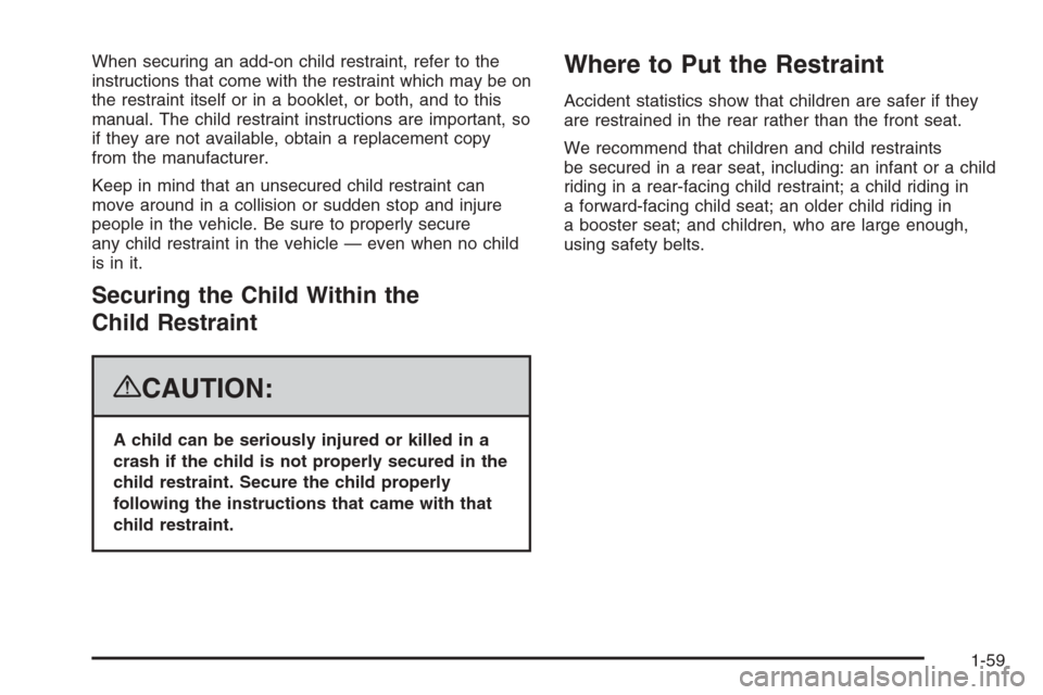 CHEVROLET TAHOE 2008 3.G Repair Manual When securing an add-on child restraint, refer to the
instructions that come with the restraint which may be on
the restraint itself or in a booklet, or both, and to this
manual. The child restraint i