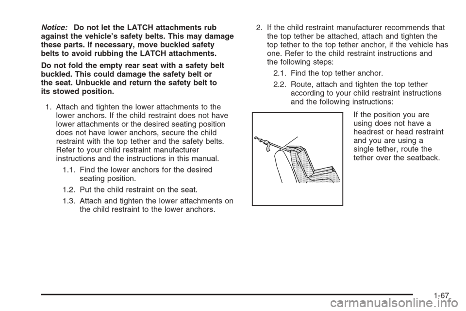 CHEVROLET TAHOE 2008 3.G Manual PDF Notice:Do not let the LATCH attachments rub
against the vehicle’s safety belts. This may damage
these parts. If necessary, move buckled safety
belts to avoid rubbing the LATCH attachments.
Do not fo CHEVROLET TAHOE 2008 3.G Manual PDF Notice:Do not let the LATCH attachments rub
against the vehicle’s safety belts. This may damage
these parts. If necessary, move buckled safety
belts to avoid rubbing the LATCH attachments.
Do not fo