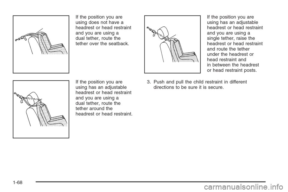 CHEVROLET TAHOE 2008 3.G Manual PDF If the position you are
using does not have a
headrest or head restraint
and you are using a
dual tether, route the
tether over the seatback.
If the position you are
using has an adjustable
headrest o CHEVROLET TAHOE 2008 3.G Manual PDF If the position you are
using does not have a
headrest or head restraint
and you are using a
dual tether, route the
tether over the seatback.
If the position you are
using has an adjustable
headrest o