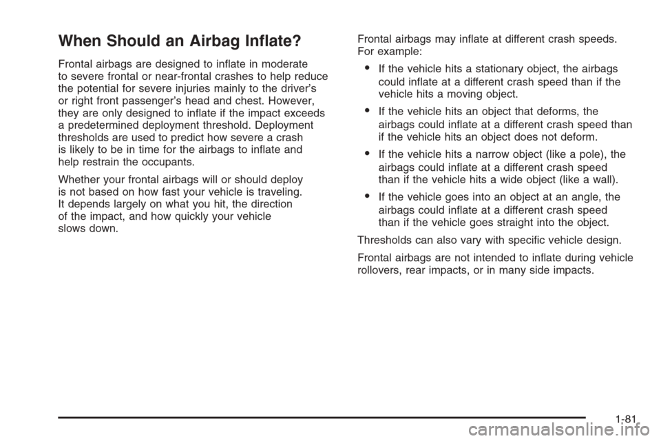CHEVROLET TAHOE 2008 3.G Manual Online When Should an Airbag In�ate?
Frontal airbags are designed to in�ate in moderate
to severe frontal or near-frontal crashes to help reduce
the potential for severe injuries mainly to the driver’s
or 
