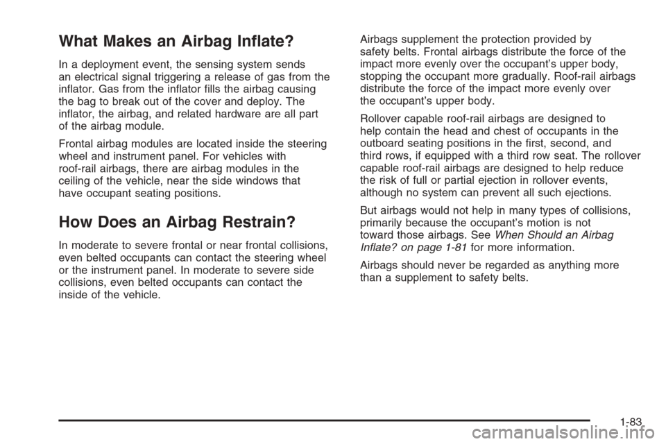 CHEVROLET TAHOE 2008 3.G Manual Online What Makes an Airbag In�ate?
In a deployment event, the sensing system sends
an electrical signal triggering a release of gas from the
in�ator. Gas from the in�ator �lls the airbag causing
the bag to 