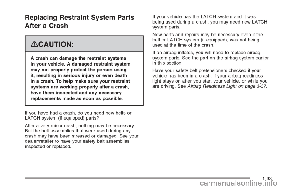 CHEVROLET TAHOE 2008 3.G Owners Manual Replacing Restraint System Parts
After a Crash
{CAUTION:
A crash can damage the restraint systems
in your vehicle. A damaged restraint system
may not properly protect the person using
it, resulting in