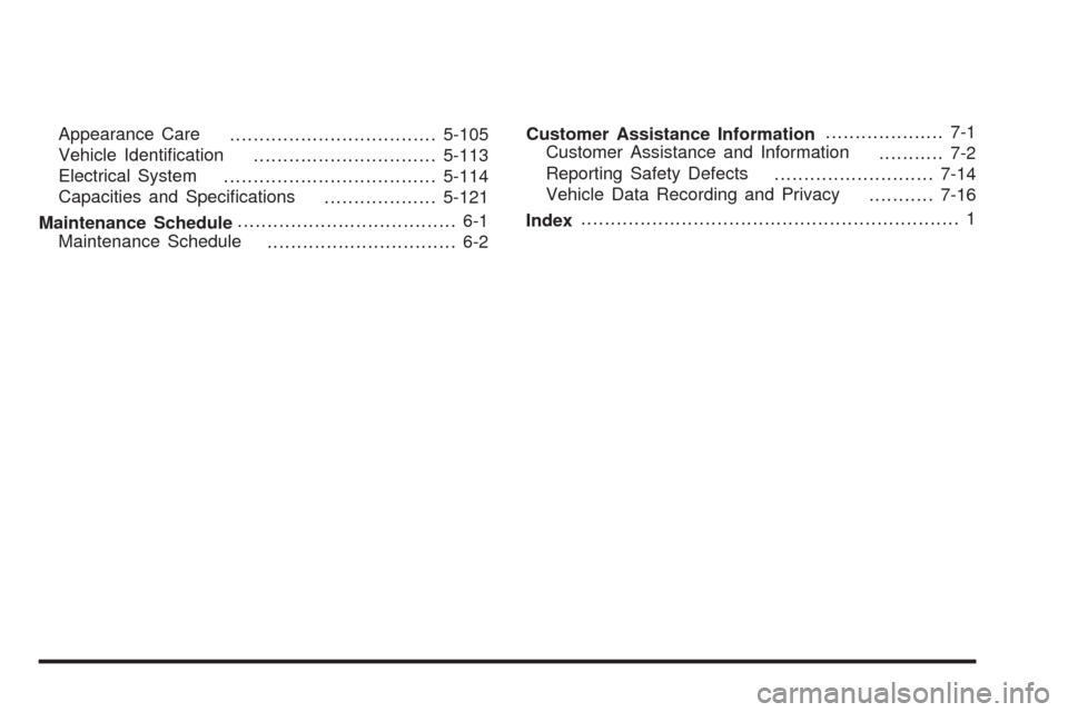CHEVROLET TAHOE 2009 3.G Owners Manual Appearance Care
...................................5-105
Vehicle Identi�cation
...............................5-113
Electrical System
....................................5-114
Capacities and Speci�cat