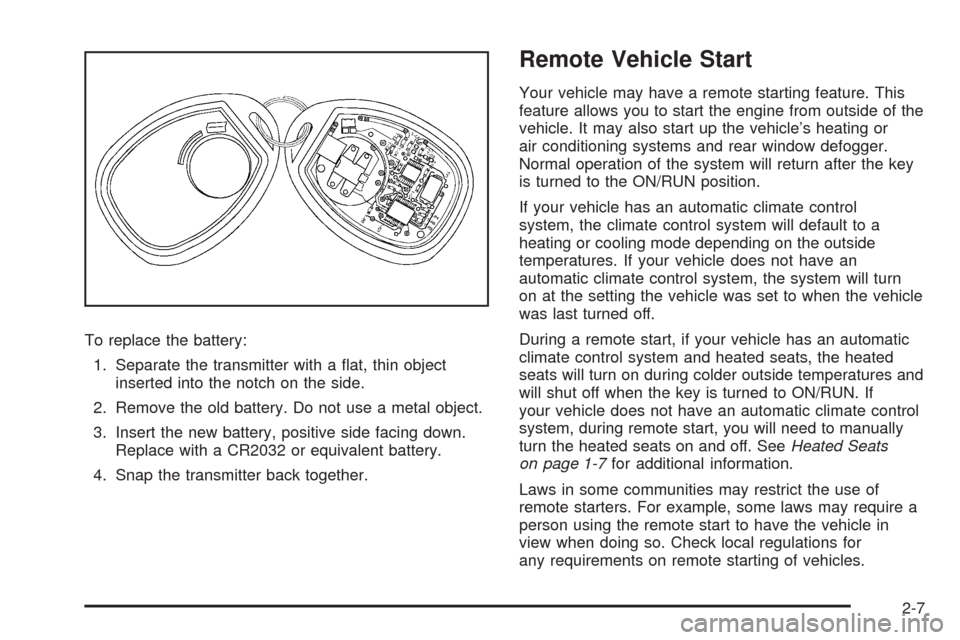 CHEVROLET TAHOE 2009 3.G Owners Manual To replace the battery:
1. Separate the transmitter with a �at, thin object
inserted into the notch on the side.
2. Remove the old battery. Do not use a metal object.
3. Insert the new battery, positi