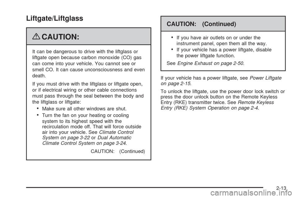 CHEVROLET TAHOE 2009 3.G Owners Manual Liftgate/Liftglass
{CAUTION:
It can be dangerous to drive with the liftglass or
liftgate open because carbon monoxide (CO) gas
can come into your vehicle. You cannot see or
smell CO. It can cause unco