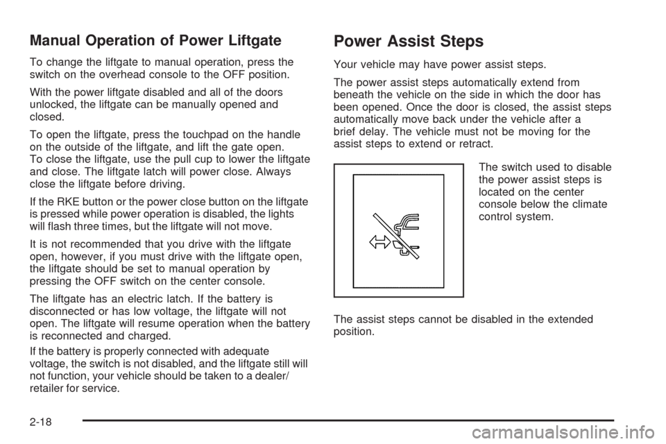 CHEVROLET TAHOE 2009 3.G Owners Manual Manual Operation of Power Liftgate
To change the liftgate to manual operation, press the
switch on the overhead console to the OFF position.
With the power liftgate disabled and all of the doors
unloc