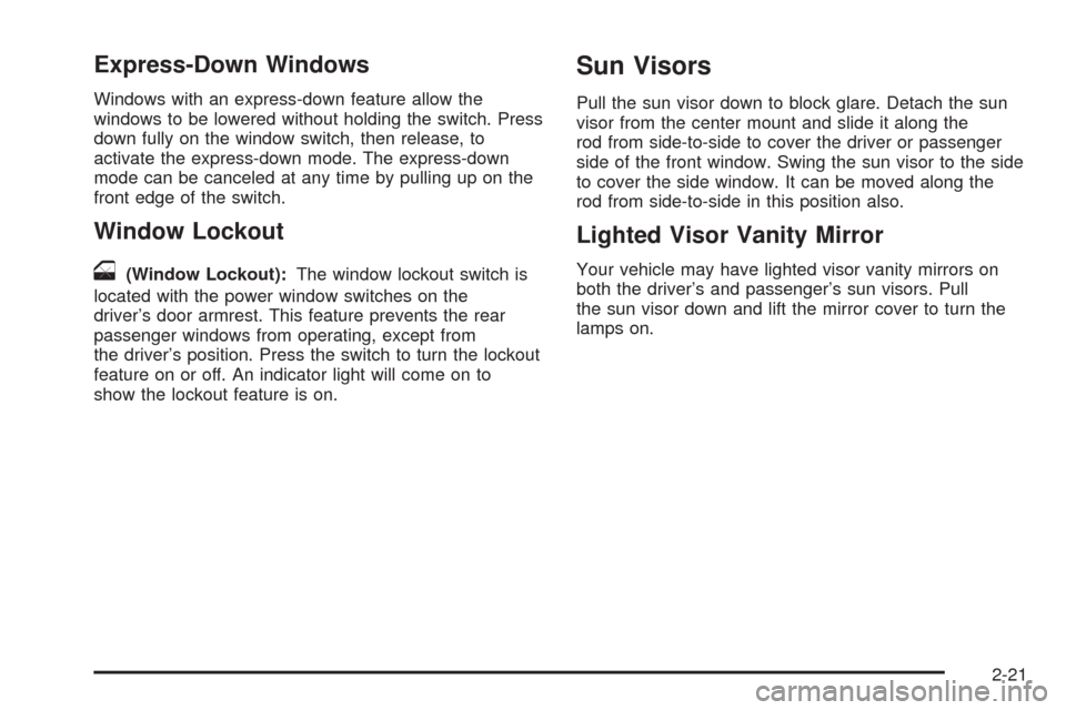 CHEVROLET TAHOE 2009 3.G Owners Manual Express-Down Windows
Windows with an express-down feature allow the
windows to be lowered without holding the switch. Press
down fully on the window switch, then release, to
activate the express-down 