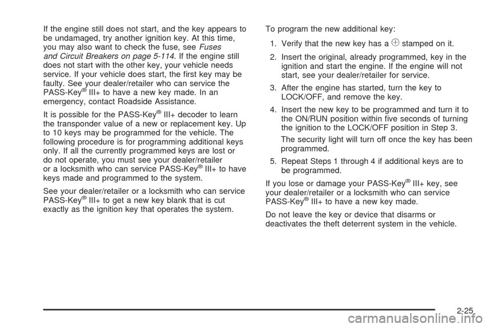 CHEVROLET TAHOE 2009 3.G Owners Manual If the engine still does not start, and the key appears to
be undamaged, try another ignition key. At this time,
you may also want to check the fuse, seeFuses
and Circuit Breakers on page 5-114. If th CHEVROLET TAHOE 2009 3.G Owners Manual If the engine still does not start, and the key appears to
be undamaged, try another ignition key. At this time,
you may also want to check the fuse, seeFuses
and Circuit Breakers on page 5-114. If th
