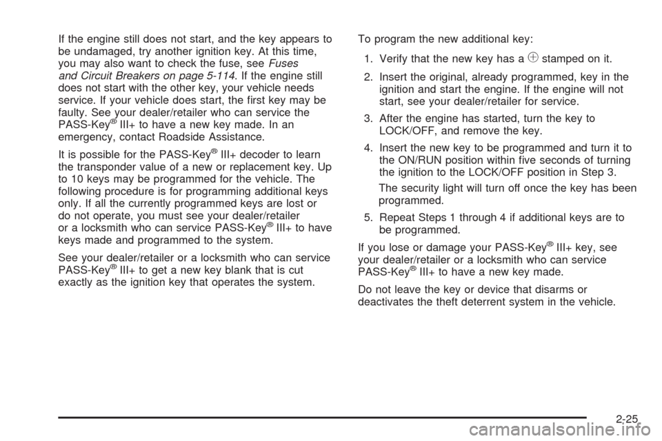 CHEVROLET TAHOE 2009 3.G Owners Manual If the engine still does not start, and the key appears to
be undamaged, try another ignition key. At this time,
you may also want to check the fuse, seeFuses
and Circuit Breakers on page 5-114. If th