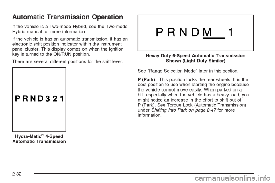 CHEVROLET TAHOE 2009 3.G Owners Manual Automatic Transmission Operation
If the vehicle is a Two-mode Hybrid, see the Two-mode
Hybrid manual for more information.
If the vehicle is has an automatic transmission, it has an
electronic shift p