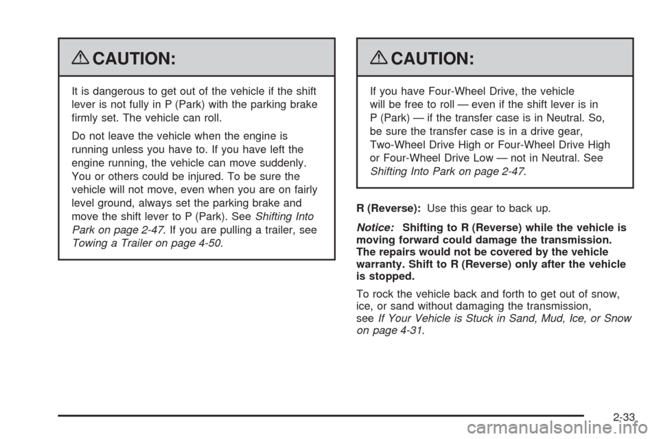 CHEVROLET TAHOE 2009 3.G Owners Manual {CAUTION:
It is dangerous to get out of the vehicle if the shift
lever is not fully in P (Park) with the parking brake
�rmly set. The vehicle can roll.
Do not leave the vehicle when the engine is
runn