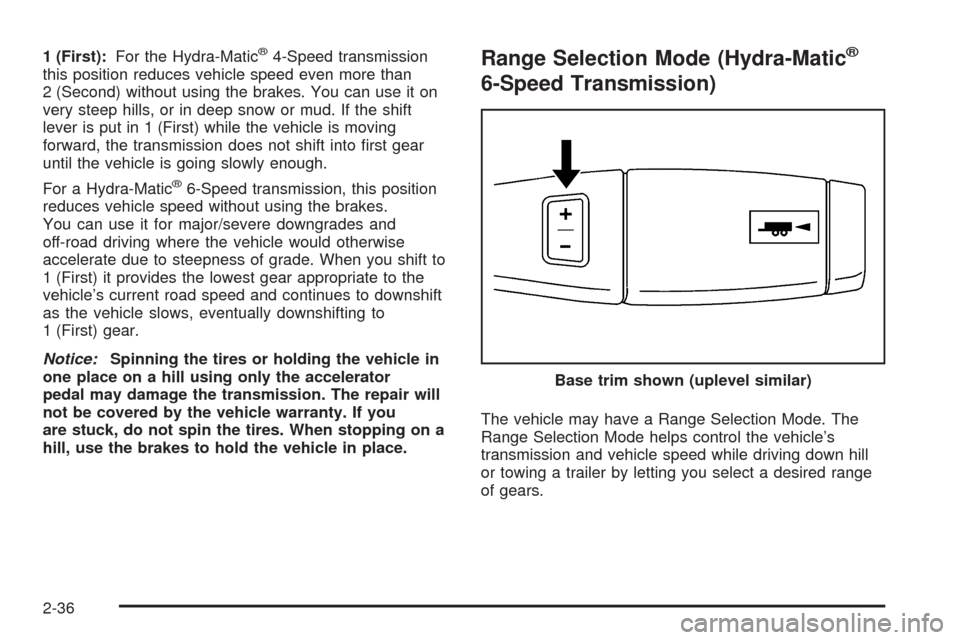 CHEVROLET TAHOE 2009 3.G Owners Manual 1 (First):For the Hydra-Matic®4-Speed transmission
this position reduces vehicle speed even more than
2 (Second) without using the brakes. You can use it on
very steep hills, or in deep snow or mud. 