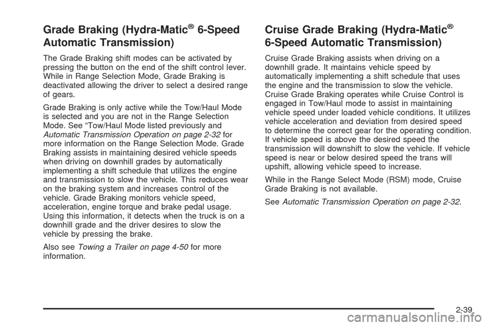 CHEVROLET TAHOE 2009 3.G Owners Manual Grade Braking (Hydra-Matic®6-Speed
Automatic Transmission)
The Grade Braking shift modes can be activated by
pressing the button on the end of the shift control lever.
While in Range Selection Mode, 