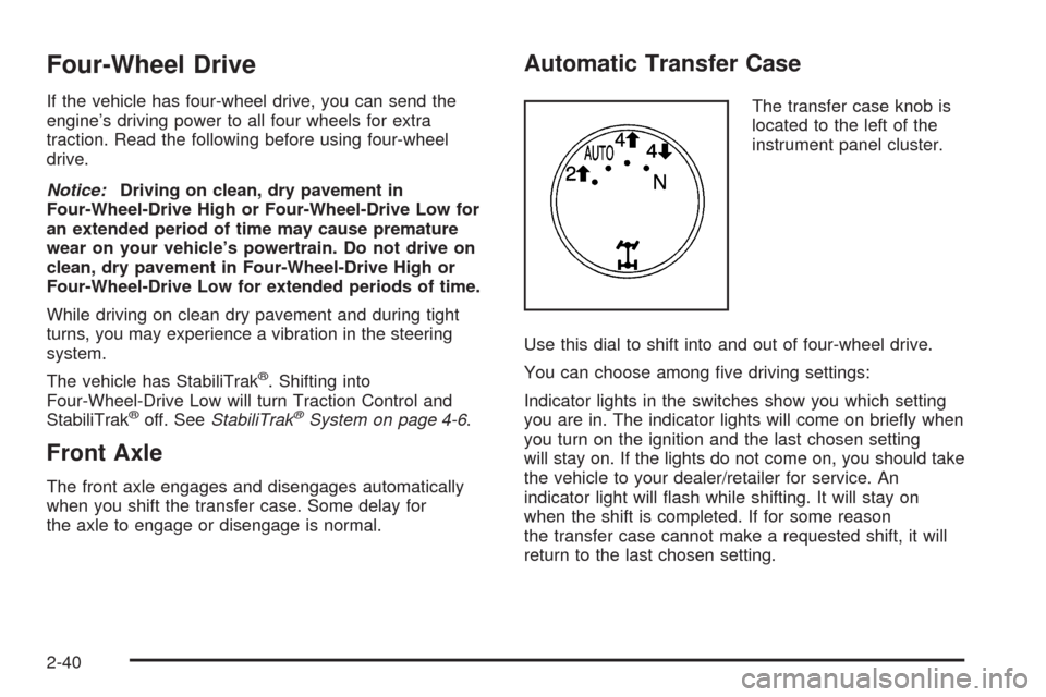 CHEVROLET TAHOE 2009 3.G Owners Manual Four-Wheel Drive
If the vehicle has four-wheel drive, you can send the
engine’s driving power to all four wheels for extra
traction. Read the following before using four-wheel
drive.
Notice:Driving 