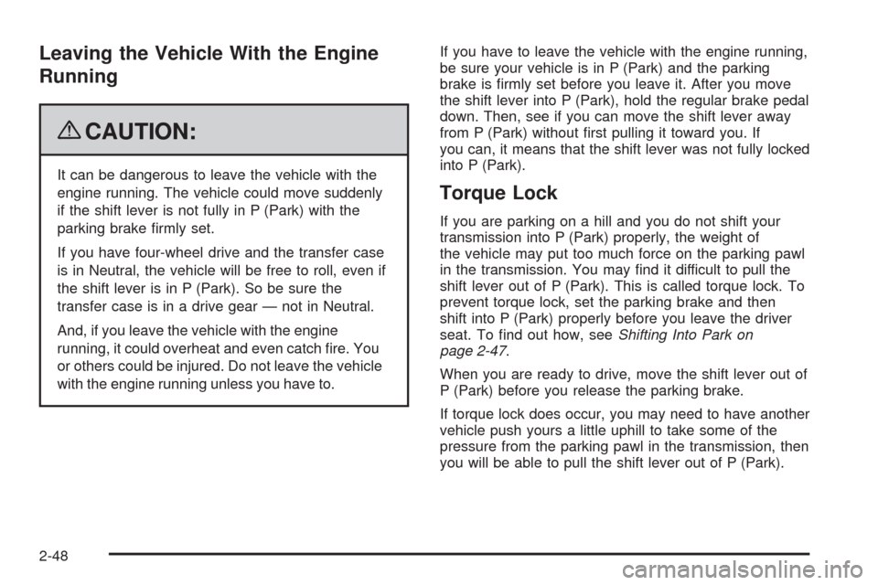 CHEVROLET TAHOE 2009 3.G Owners Manual Leaving the Vehicle With the Engine
Running
{CAUTION:
It can be dangerous to leave the vehicle with the
engine running. The vehicle could move suddenly
if the shift lever is not fully in P (Park) with