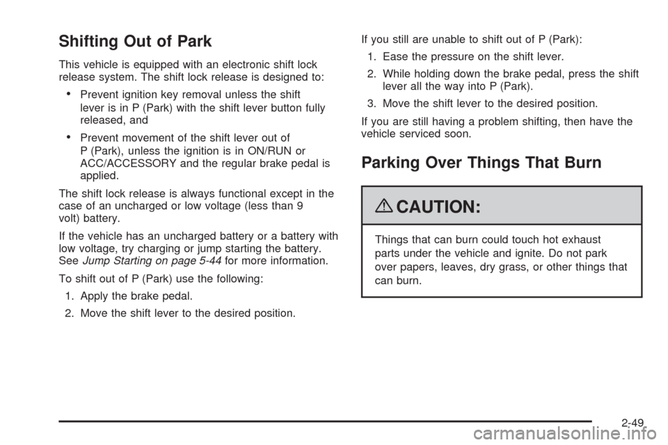 CHEVROLET TAHOE 2009 3.G User Guide Shifting Out of Park
This vehicle is equipped with an electronic shift lock
release system. The shift lock release is designed to:
Prevent ignition key removal unless the shift
lever is in P (Park) wi