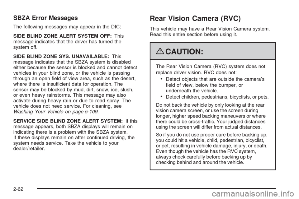 CHEVROLET TAHOE 2009 3.G Owners Manual SBZA Error Messages
The following messages may appear in the DIC:
SIDE BLIND ZONE ALERT SYSTEM OFF:This
message indicates that the driver has turned the
system off.
SIDE BLIND ZONE SYS. UNAVAILABLE:Th CHEVROLET TAHOE 2009 3.G Owners Manual SBZA Error Messages
The following messages may appear in the DIC:
SIDE BLIND ZONE ALERT SYSTEM OFF:This
message indicates that the driver has turned the
system off.
SIDE BLIND ZONE SYS. UNAVAILABLE:Th