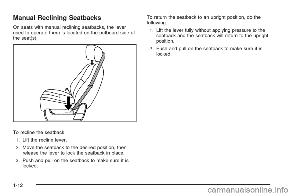 CHEVROLET TAHOE 2009 3.G User Guide Manual Reclining Seatbacks
On seats with manual reclining seatbacks, the lever
used to operate them is located on the outboard side of
the seat(s).
To recline the seatback:
1. Lift the recline lever.
