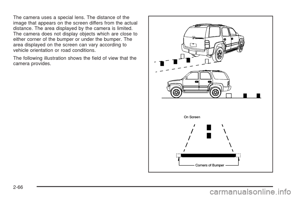 CHEVROLET TAHOE 2009 3.G Owners Manual The camera uses a special lens. The distance of the
image that appears on the screen differs from the actual
distance. The area displayed by the camera is limited.
The camera does not display objects 