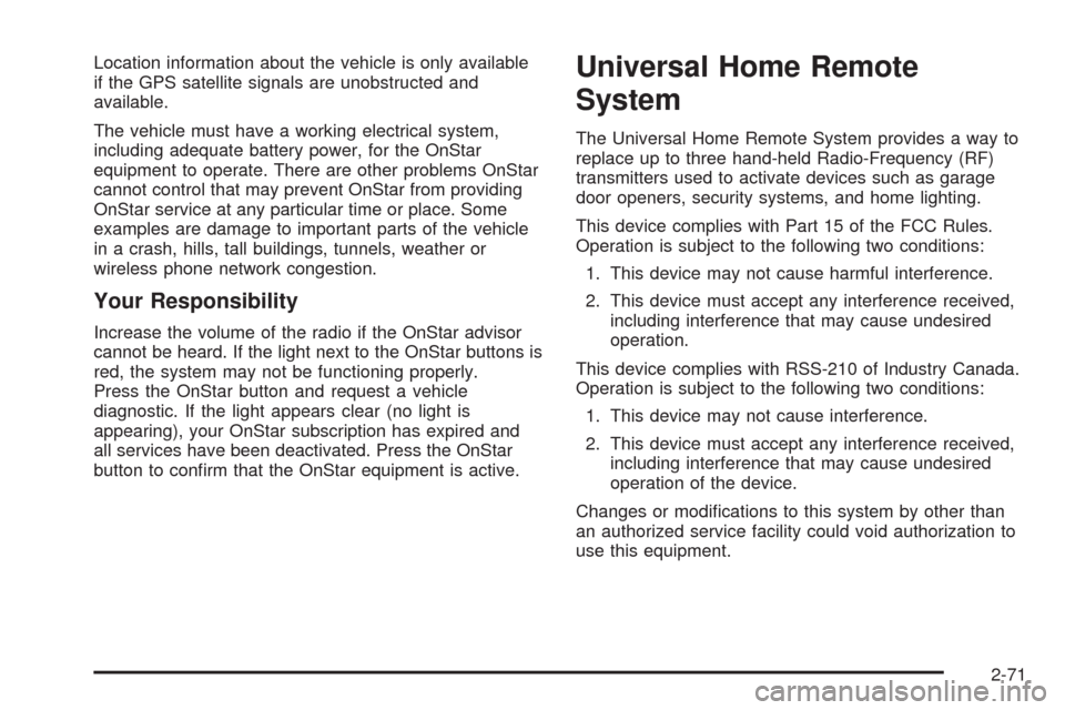 CHEVROLET TAHOE 2009 3.G User Guide Location information about the vehicle is only available
if the GPS satellite signals are unobstructed and
available.
The vehicle must have a working electrical system,
including adequate battery powe