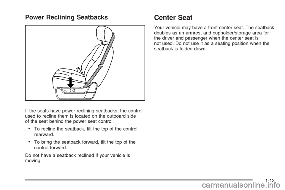 CHEVROLET TAHOE 2009 3.G User Guide Power Reclining Seatbacks
If the seats have power reclining seatbacks, the control
used to recline them is located on the outboard side
of the seat behind the power seat control.
To recline the seatba