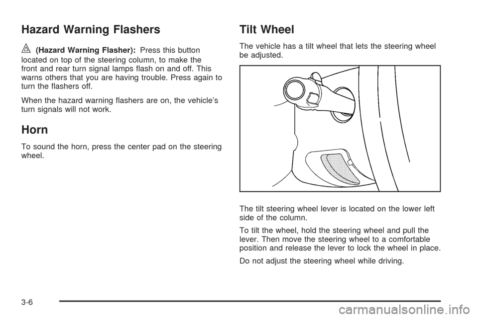 CHEVROLET TAHOE 2009 3.G Owners Manual Hazard Warning Flashers
|(Hazard Warning Flasher):Press this button
located on top of the steering column, to make the
front and rear turn signal lamps �ash on and off. This
warns others that you are 