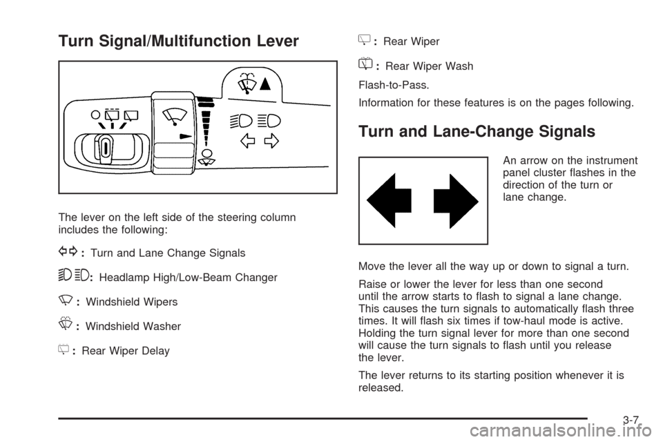 CHEVROLET TAHOE 2009 3.G Owners Manual Turn Signal/Multifunction Lever
The lever on the left side of the steering column
includes the following:
G:Turn and Lane Change Signals
53:Headlamp High/Low-Beam Changer
N:Windshield Wipers
L:Windshi
