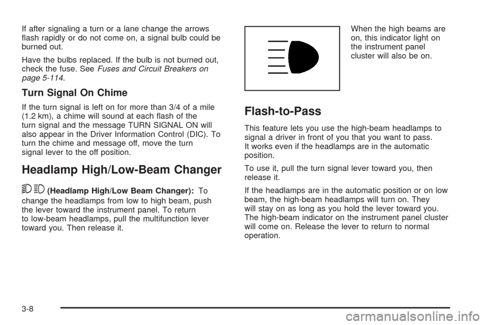 CHEVROLET TAHOE 2009 3.G Owners Manual If after signaling a turn or a lane change the arrows
�ash rapidly or do not come on, a signal bulb could be
burned out.
Have the bulbs replaced. If the bulb is not burned out,
check the fuse. SeeFuse