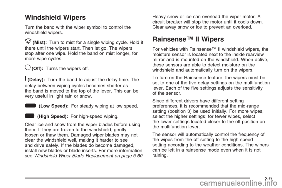 CHEVROLET TAHOE 2009 3.G Owners Manual Windshield Wipers
Turn the band with the wiper symbol to control the
windshield wipers.
8(Mist):Turn to mist for a single wiping cycle. Hold it
there until the wipers start. Then let go. The wipers
st