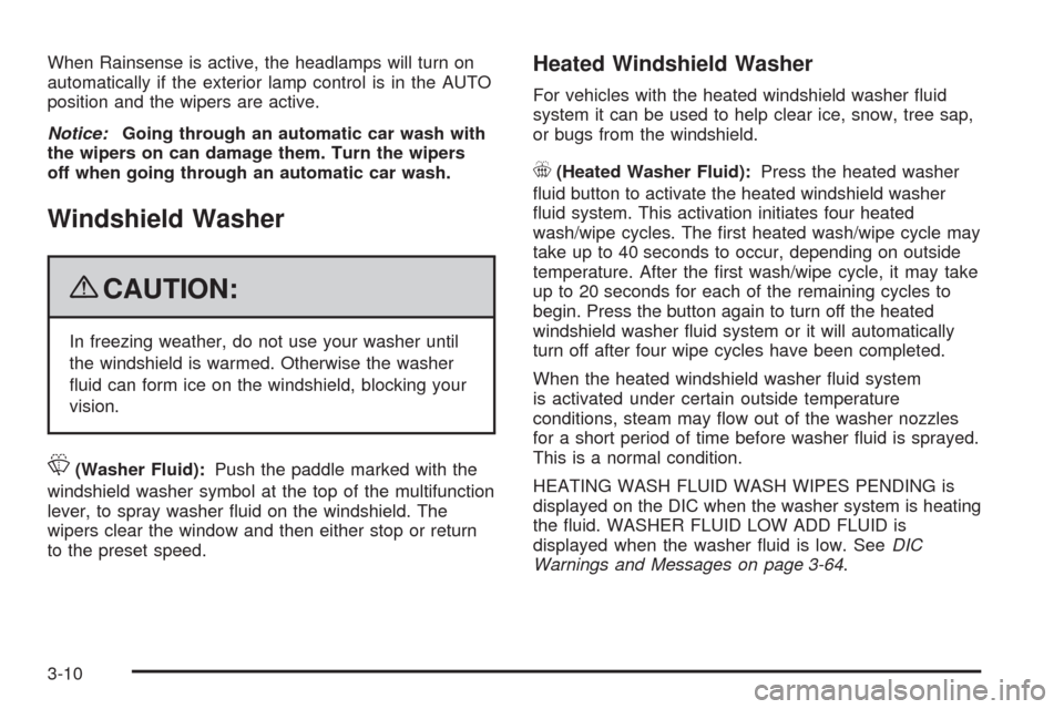 CHEVROLET TAHOE 2009 3.G Owners Manual When Rainsense is active, the headlamps will turn on
automatically if the exterior lamp control is in the AUTO
position and the wipers are active.
Notice:Going through an automatic car wash with
the w