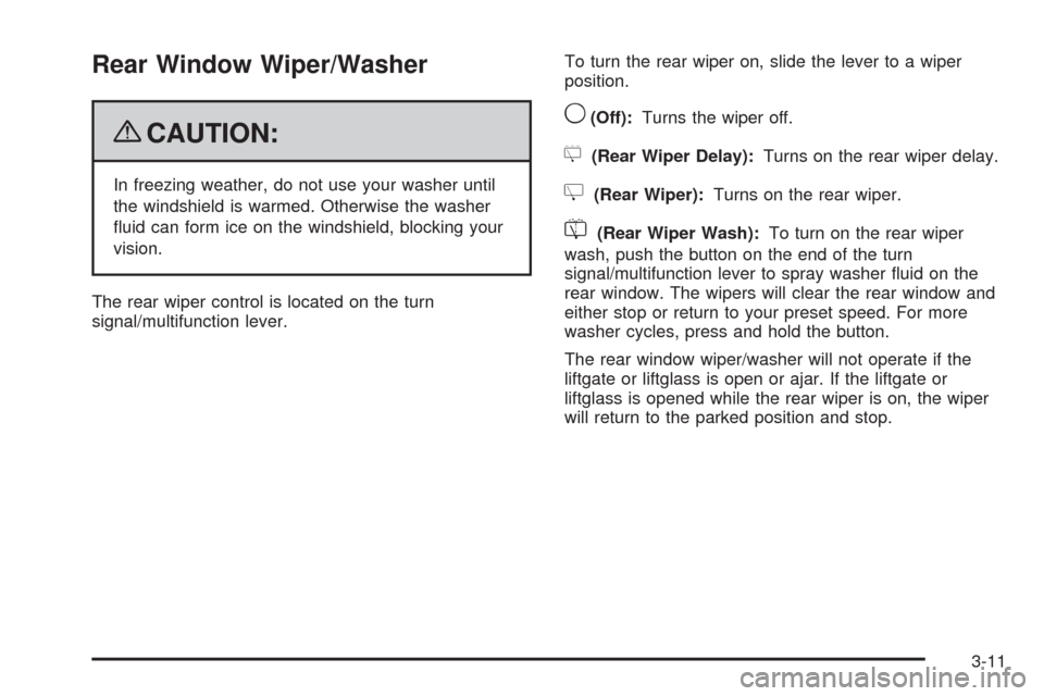 CHEVROLET TAHOE 2009 3.G Owners Manual Rear Window Wiper/Washer
{CAUTION:
In freezing weather, do not use your washer until
the windshield is warmed. Otherwise the washer
�uid can form ice on the windshield, blocking your
vision.
The rear 