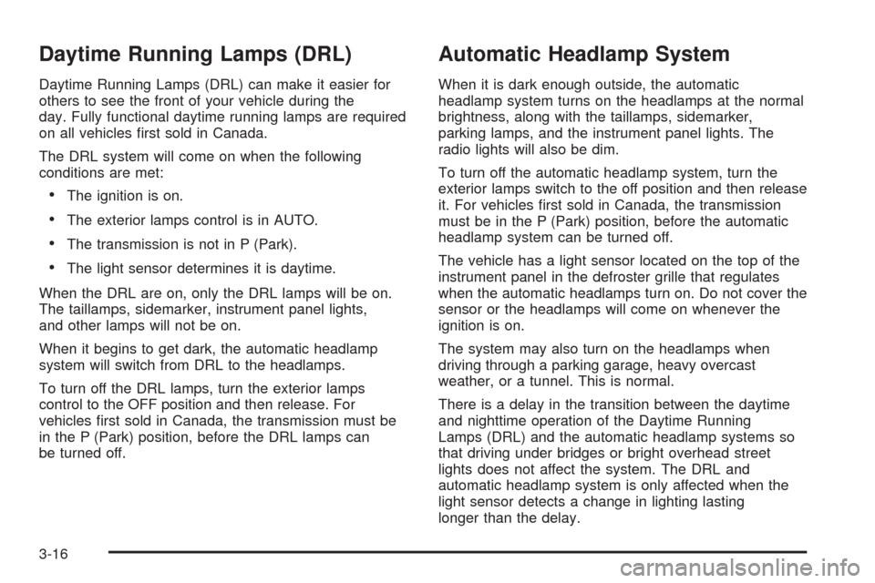 CHEVROLET TAHOE 2009 3.G Owners Manual Daytime Running Lamps (DRL)
Daytime Running Lamps (DRL) can make it easier for
others to see the front of your vehicle during the
day. Fully functional daytime running lamps are required
on all vehicl
