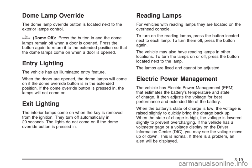 CHEVROLET TAHOE 2009 3.G Owners Manual Dome Lamp Override
The dome lamp override button is located next to the
exterior lamps control.
k(Dome Off):Press the button in and the dome
lamps remain off when a door is opened. Press the
button ag